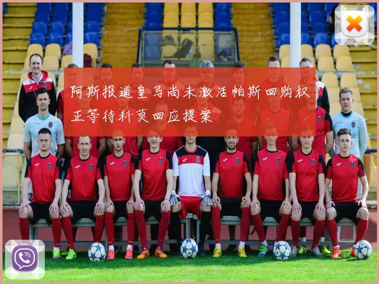 阿斯报道皇马尚未激活帕斯回购权正等待科莫回应提案
