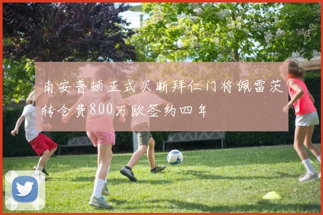 南安普顿正式买断拜仁门将佩雷茨转会费800万欧签约四年